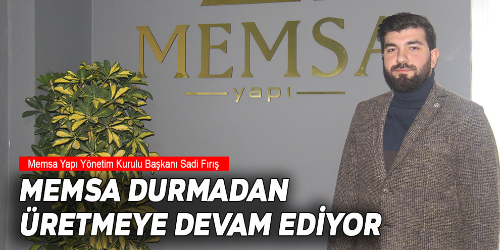 Memsa durmadan üretmeye devam ediyor