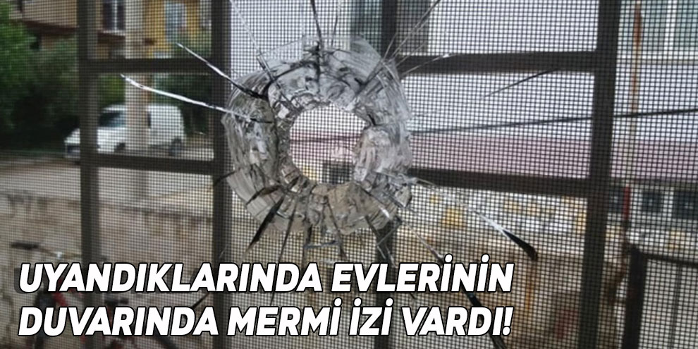 Uyandıklarında evlerinin duvarında mermi izi vardı!