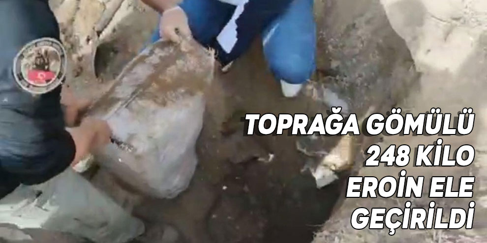 Toprağa gömülü 248 kilo eroin ele geçirildi