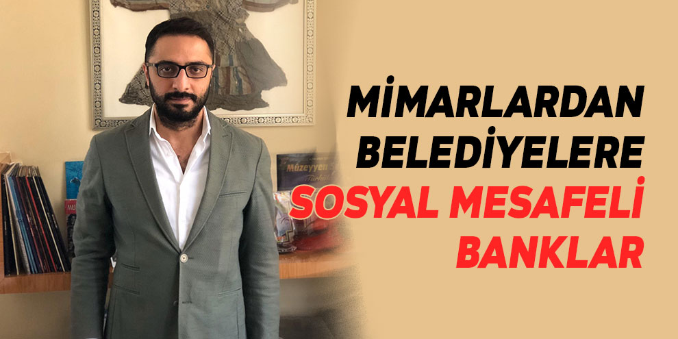Mimarlardan belediyelere sosyal mesafeli banklar