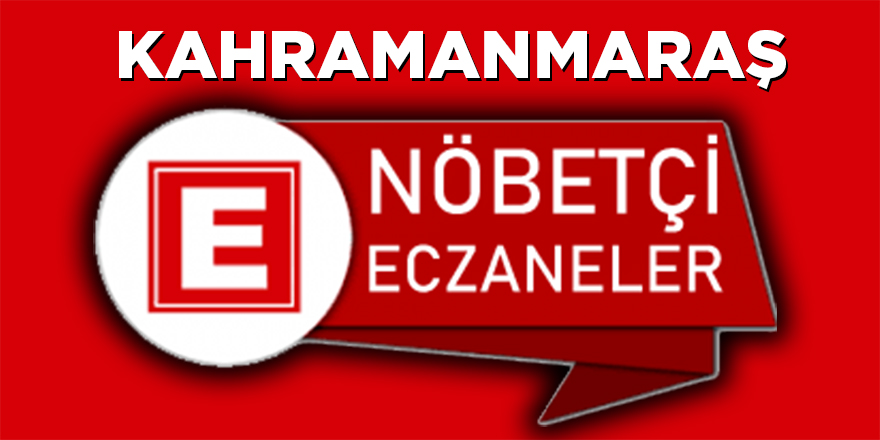 Kahramanmaraş Nöbetçi Eczaneler