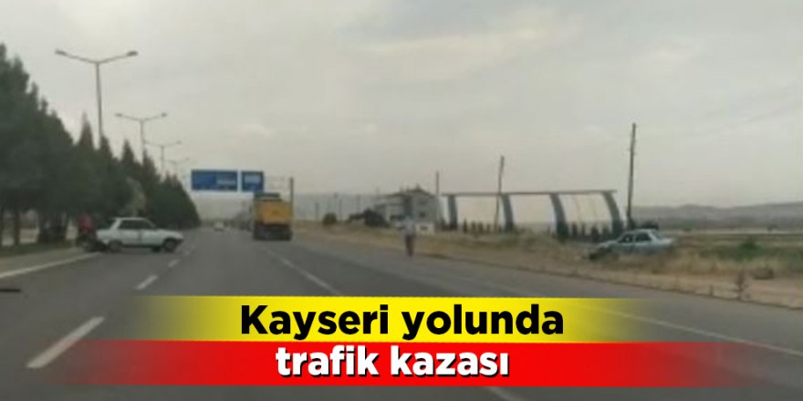 Kayseri yolunda trafik kazası