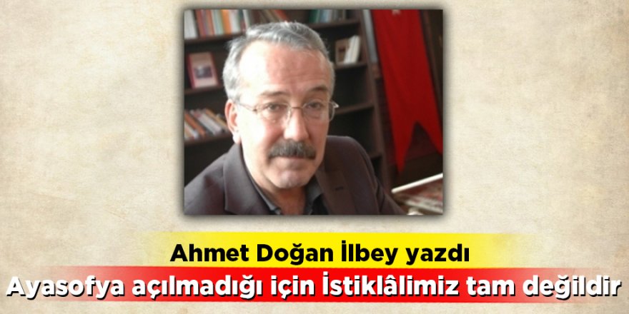 Ayasofya açılmadığı için İstiklâlimiz tam değildir