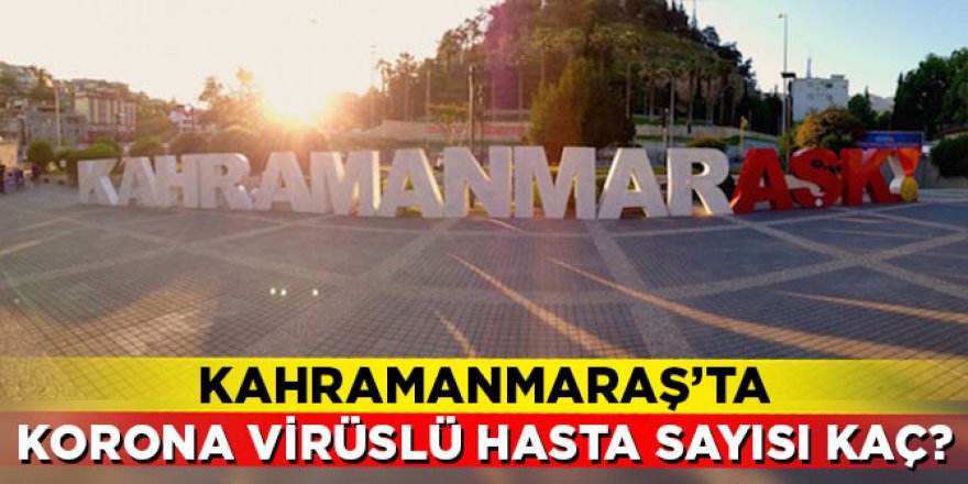 Kahramanmaraş’ta korona virüslü hasta sayısı kaç?