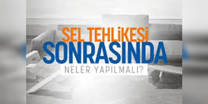 Sel tehlikesi sonrasında neler yapılmalı?