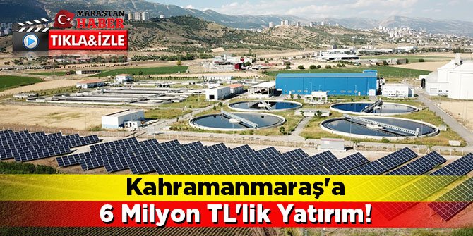 Kahramanmaraş'a 6 Milyon TL'lik Yatırım!