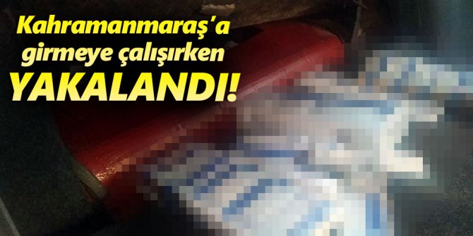 Kahramanmaraş'a girmeye çalışırken yakalandı!