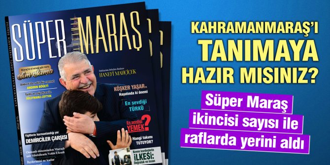 Kahramanmaraş'a gönül verenlerin dergisi! Süper Maraş dergisi ikinci sayı