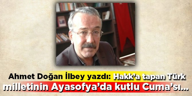 "Hakk’a tapan Türk milletinin Ayasofya’da kutlu Cuma’sı…"