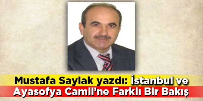 Mustafa Saylak yazdı: İstanbul ve Ayasofya Camii’ne Farklı Bir Bakış