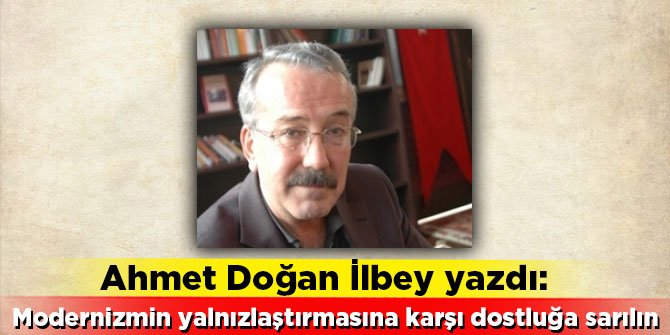 Modernizmin yalnızlaştırmasına karşı dostluğa sarılın