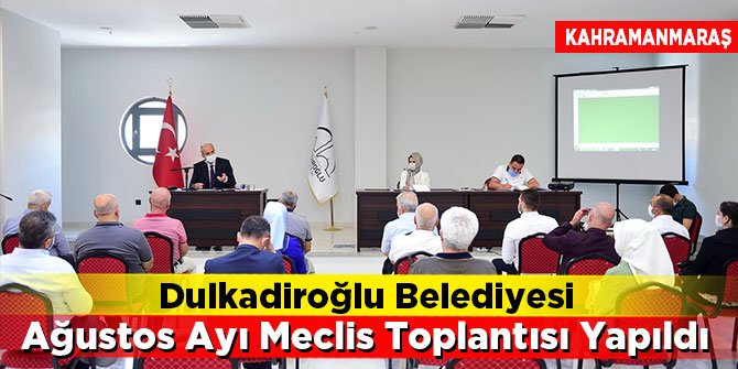 Dulkadiroğlu Belediyesi Ağustos Ayı Meclis Toplantısı Yapıldı