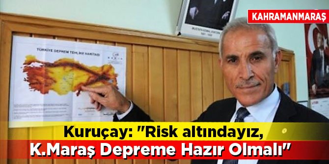 Kuruçay: "Risk altındayız, Kahramanmaraş depreme hazır olmalı"