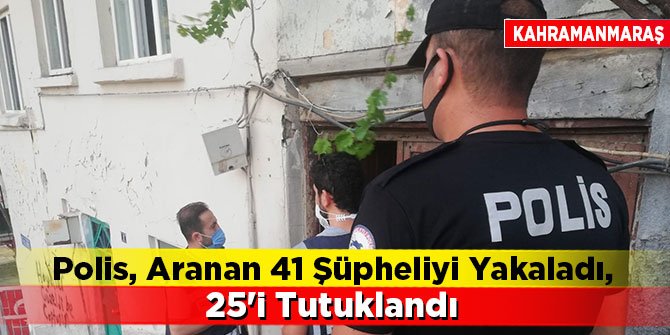 Kahramanmaraş'ta Polis, aranan 41 şüpheliyi yakaladı, 25'i tutuklandı