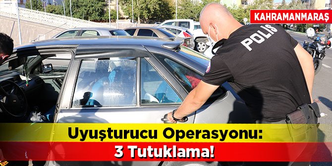 Kahramanmaraş'ta Uyuşturucu Operasyonu: 3 Tutuklama