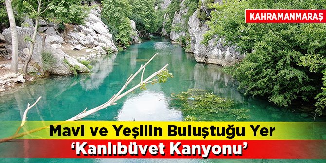Mavi ve yeşilin buluştuğu yer ‘Kanlıbüvet Kanyonu’