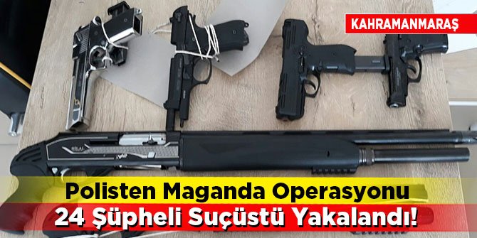 Kahramanmaraş'ta 24 şüpheli suçüstü yakalandı