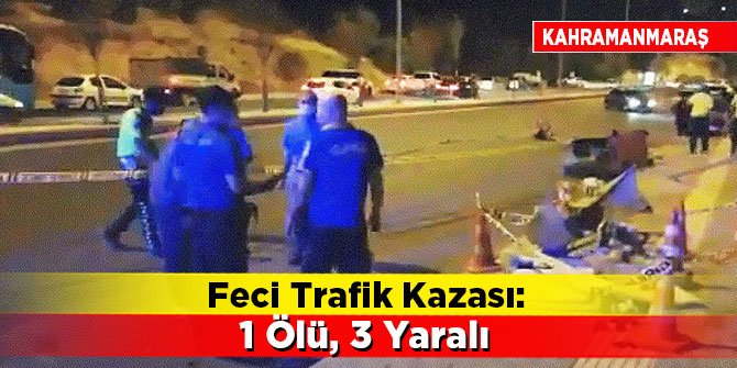 Kahramanmaraş’ta feci trafik kazası: 1 ölü, 3 yaralı