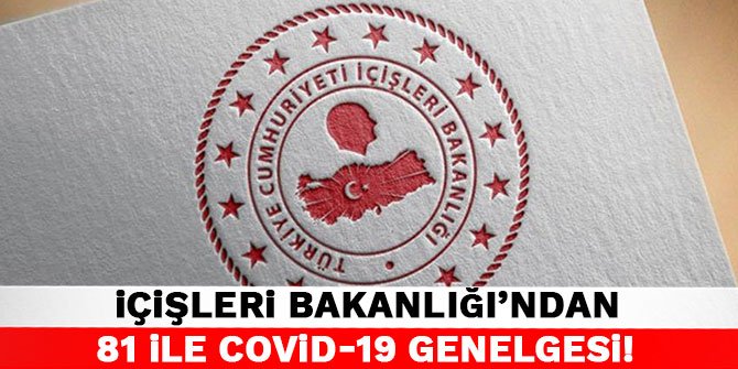 İçişleri Bakanlığı’ndan 81 ile Covid-19 genelgesi!
