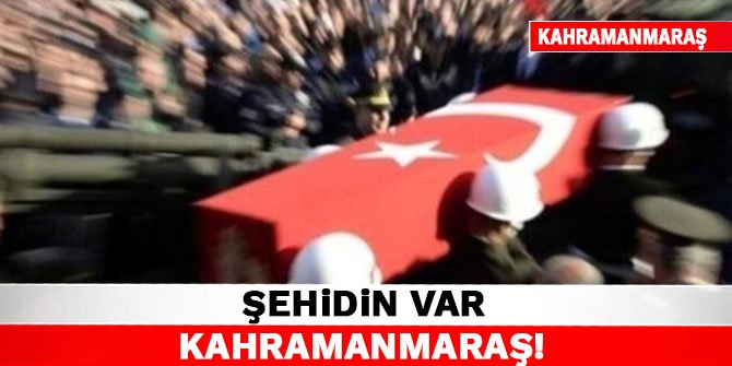 Şehidin Var Kahramanmaraş!
