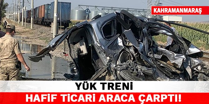 Kahramanmaraş'ta yük treni hafif ticari araca çarptı