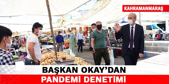 Başkan Okay’dan Pandemi Denetimi