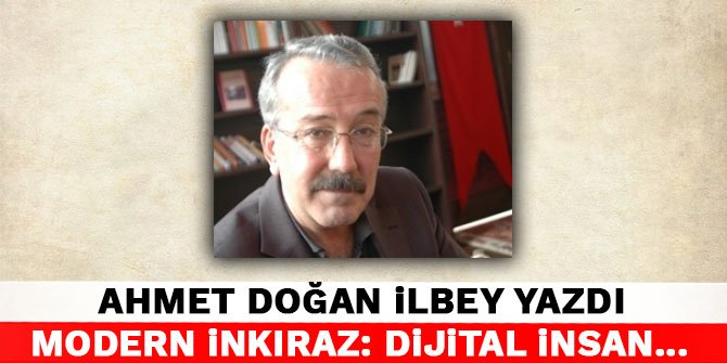 Ahmet Doğan İlbey yazdı: Modern inkıraz: dijital insan dijital hayat