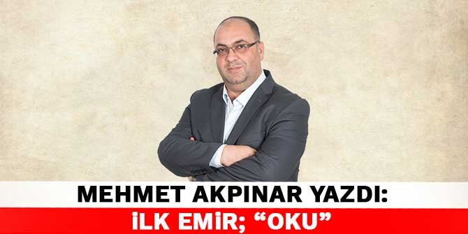 Mehmet Akpınar yazdı: İlk Emir; “Oku”