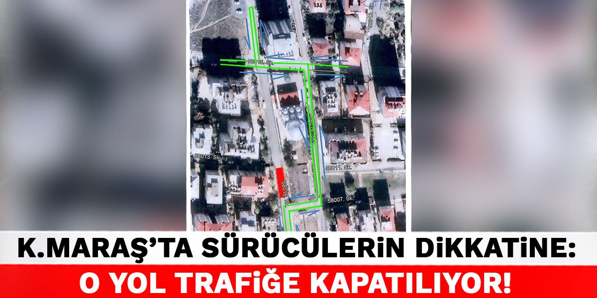 Kahramanmaraş'ta Sürücülerin Dikkatine: O Yol Trafiğe Kapatılıyor!