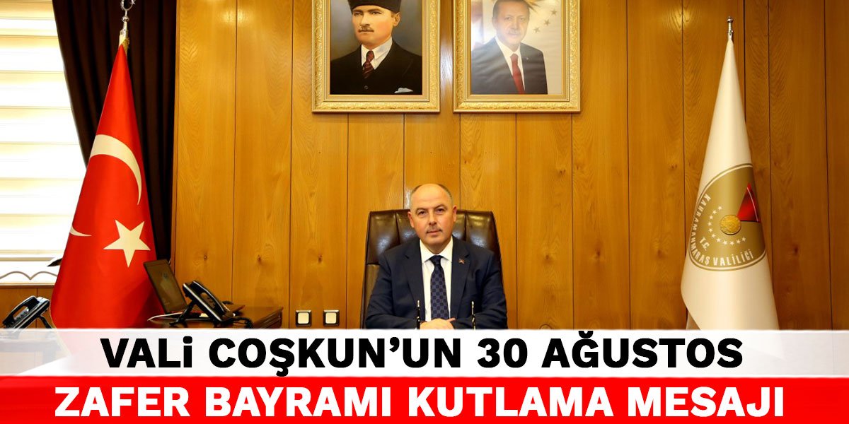 Vali Coşkun’un 30 Ağustos Zafer Bayramı Kutlama Mesajı