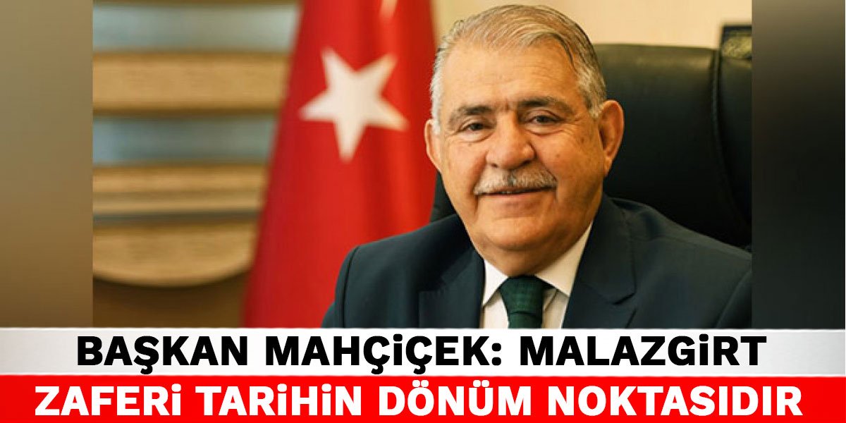 Başkan Mahçiçek: Malazgirt Zaferi Tarihin Dönüm Noktasıdır
