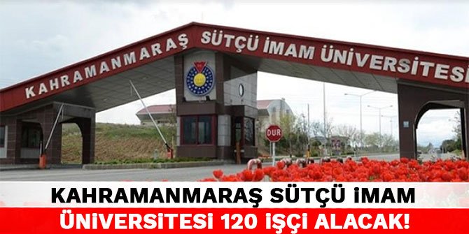 Kahramanmaraş Sütçü İmam Üniversitesi 120 işçi alacak!