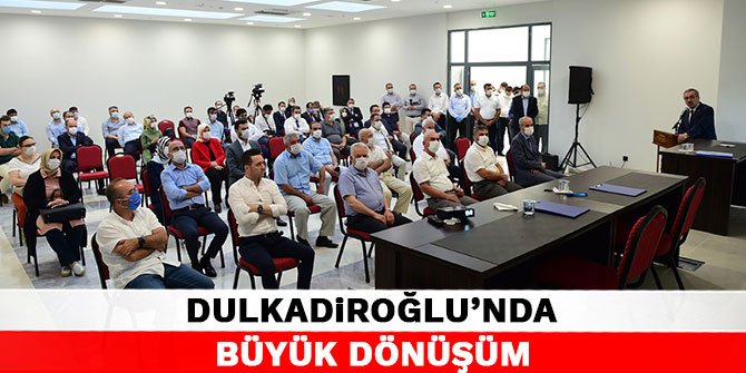 Dulkadiroğlu’nda Büyük Dönüşüm