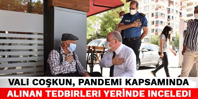 Vali Coşkun, Pandemi Kapsamında Alınan Tedbirleri Yerinde İnceledi