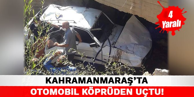 Kahramanmaraş'ta otomobil köprüden uçtu: 4 yaralı!