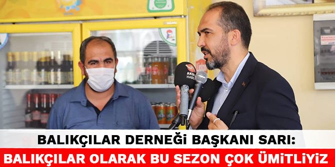 Balıkçılar Derneği Başkanı İbrahim Sarı: Balıkçılar olarak bu sezon çok ümitliyiz