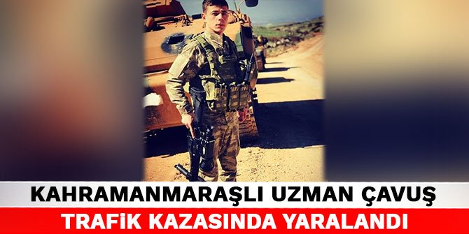 Kahramanmaraşlı uzman çavuş trafik kazasında yaralandı
