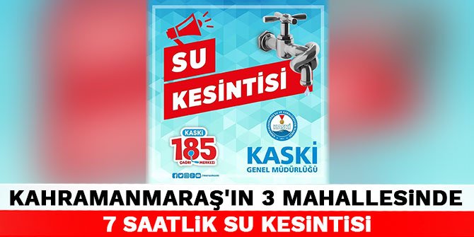 KASKİ duyurdu: Kahramanmaraş'ın 3 mahallesinde 7 saatlik su kesintisi