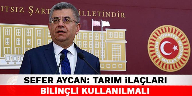 Sefer Aycan: Tarım ilaçları bilinçli kullanılmalı