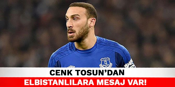 Cenk Tosun'dan Elbistanlılara mesaj var!