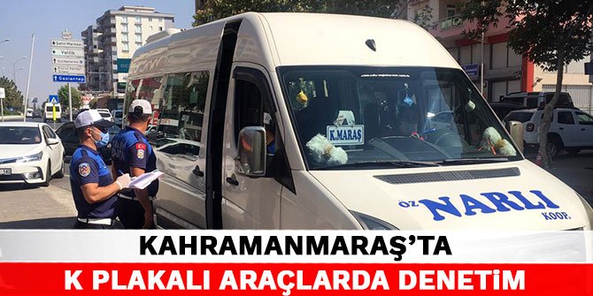 Kahramanmaraş'ta K plakalı araçlarda denetim