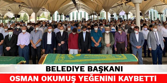 Belediye Başkanı Osman Okumuş yeğenini kaybetti