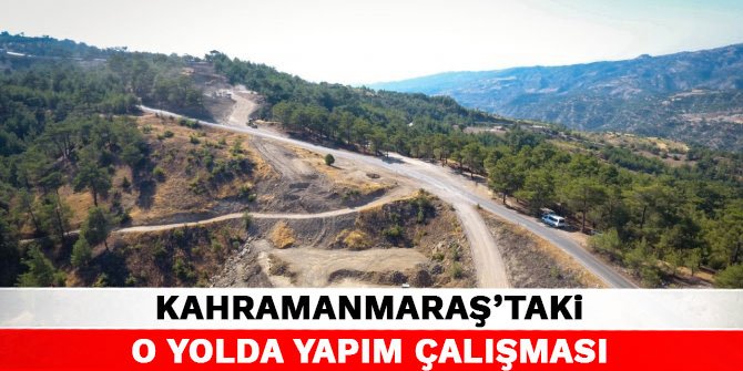 Kahramanmaraş’taki o yolda yapım çalışması