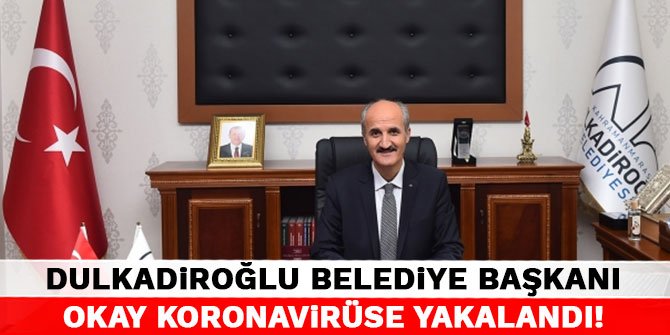Dulkadiroğlu Belediye Başkanı Necati Okay Koronavirüse yakalandı!