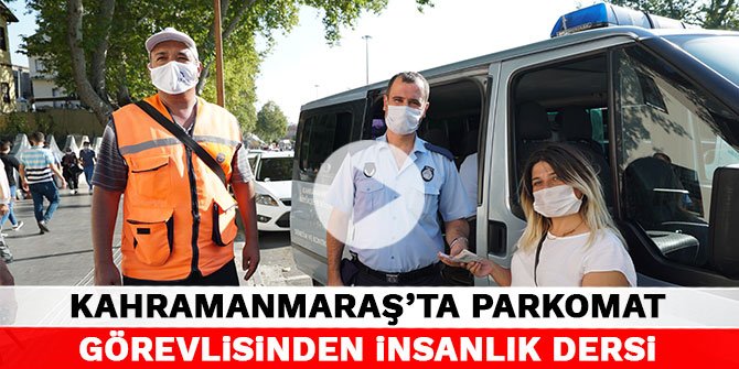 Kahramanmaraş'ta parkomat görevlisinden insanlık dersi