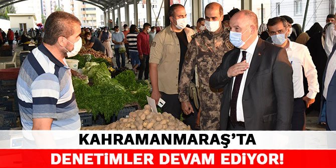 Kahramanmaraş'ta denetimler devam ediyor!