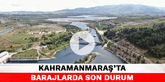 Kahramanmaraş’ta barajlarda son durum