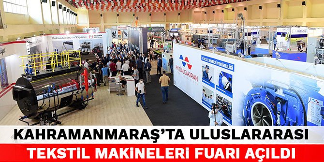 Kahramanmaraş'ta Uluslararası Tekstil Makineleri Fuarı açıldı