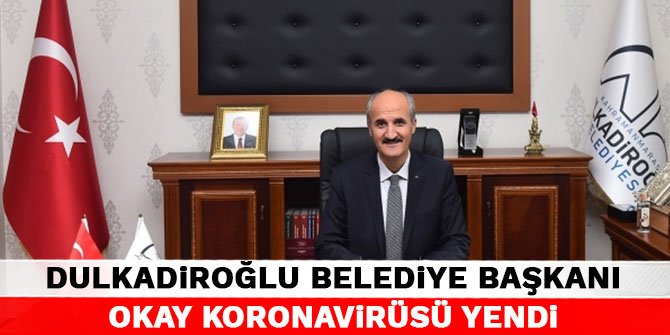 Dulkadiroğlu Belediye Başkanı Okay koronavirüsü yendi