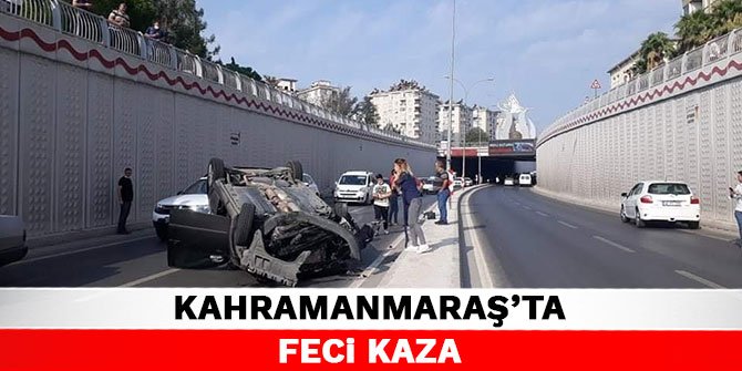 Kahramanmaraş'ta feci kaza